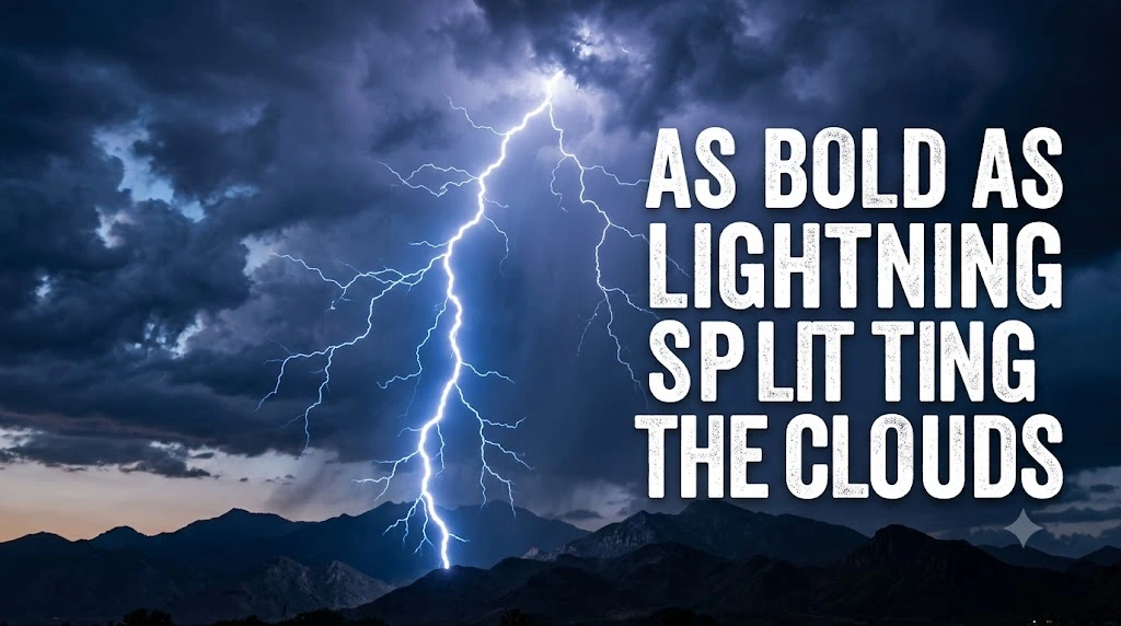 As Bold as Lightning Splitting the Clouds