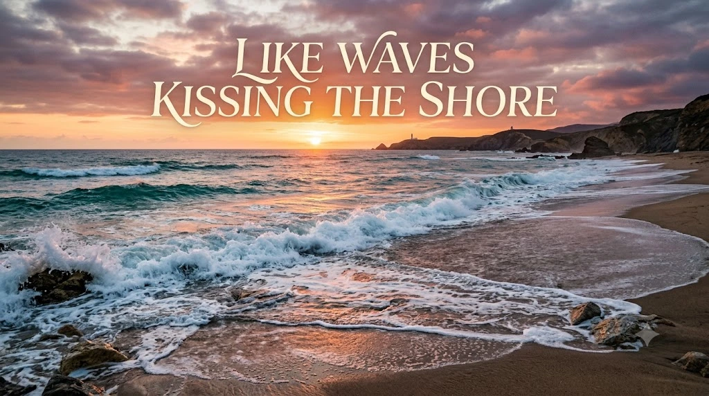 Like Waves Kissing the Shore