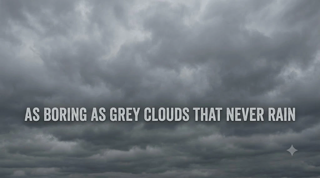 As Boring as Grey Clouds That Never Rain