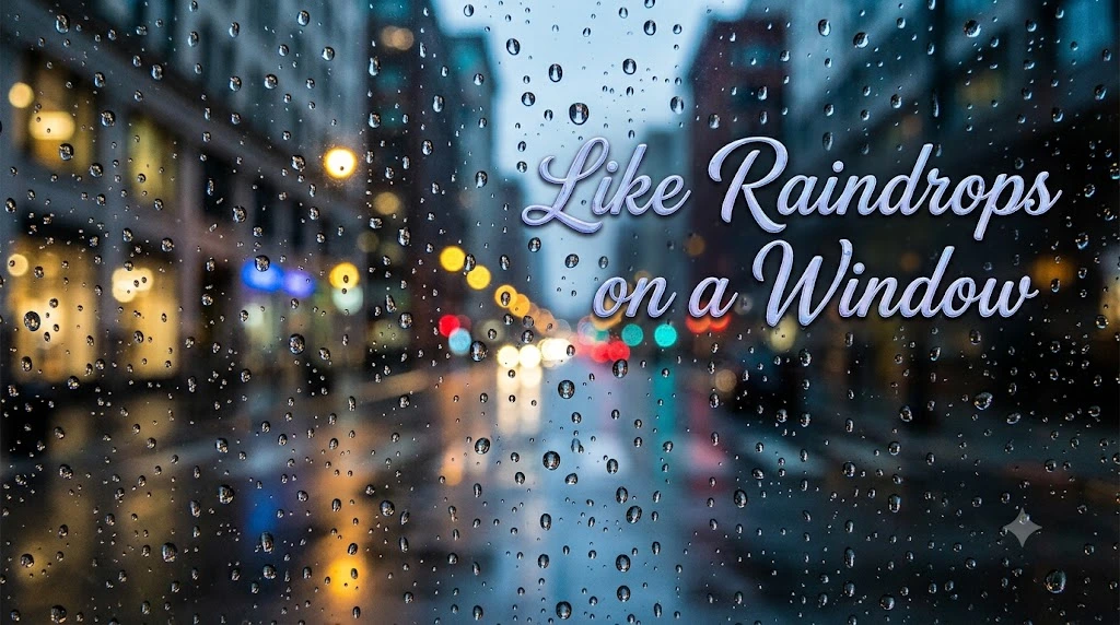 Like Raindrops on a Window